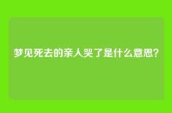梦见死去的亲人哭了是什么意思？