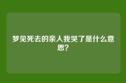 梦见死去的亲人我哭了是什么意思？