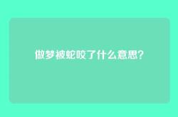 做梦被蛇咬了什么意思？