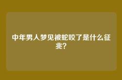 中年男人梦见被蛇咬了是什么征兆？