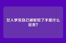 女人梦见自己被蛇咬了手是什么征兆？