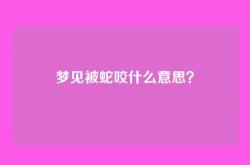 梦见被蛇咬什么意思？