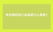 梦见狗咬自己流血是什么意思？