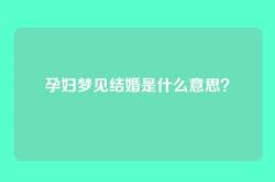 孕妇梦见结婚是什么意思？