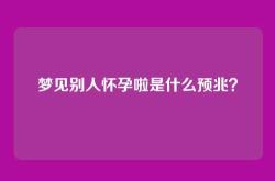 梦见别人怀孕啦是什么预兆？
