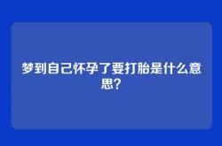 梦到自己怀孕了要打胎是什么意思？