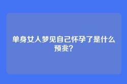 单身女人梦见自己怀孕了是什么预兆？