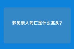 梦见亲人死亡是什么兆头？
