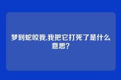 梦到蛇咬我,我把它打死了是什么意思？
