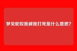 梦见蛇咬我被我打死是什么意思？