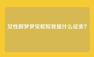 女性做梦梦见蛇咬我是什么征兆？
