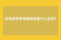 女性做梦梦见蛇咬我是什么征兆？