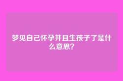 梦见自己怀孕并且生孩子了是什么意思？