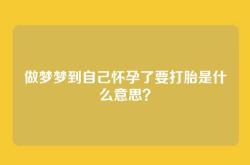做梦梦到自己怀孕了要打胎是什么意思？
