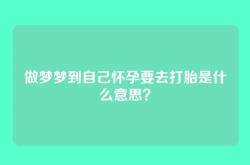 做梦梦到自己怀孕要去打胎是什么意思？