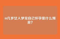 40几岁女人梦见自己怀孕是什么预兆？
