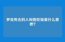 梦见死去的人叫我吃饭是什么意思？