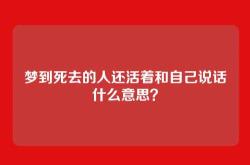 梦到死去的人还活着和自己说话什么意思？