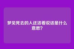 梦见死去的人还活着说话是什么意思？