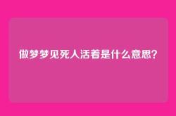 做梦梦见死人活着是什么意思？