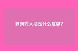 梦到死人活是什么意思？