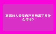 离婚的人梦见自己又结婚了是什么征兆？