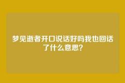 梦见逝者开口说话好吗我也回话了什么意思？