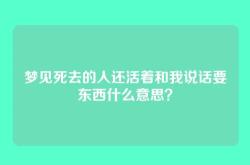 梦见死去的人还活着和我说话要东西什么意思？