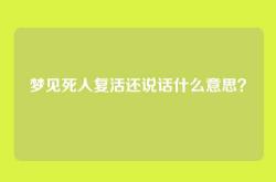 梦见死人复活还说话什么意思？