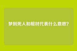 梦到死人和棺材代表什么意思？