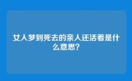 女人梦到死去的亲人还活着是什么意思？