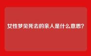 女性梦见死去的亲人是什么意思？