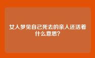 女人梦见自己死去的亲人还活着什么意思？