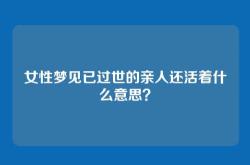 女性梦见已过世的亲人还活着什么意思？