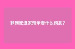 梦到蛇进家预示着什么预兆？