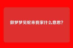 做梦梦见蛇来我家什么意思？