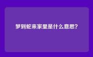 梦到蛇来家里是什么意思？