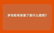 梦见蛇来家里了是什么意思？
