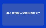 男人梦到蛇入宅预示着什么？