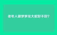 老年人做梦梦见大蛇好不好？
