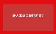 老人家梦见蛇好不好？