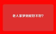 老人家梦到蛇好不好？
