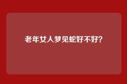老年女人梦见蛇好不好？