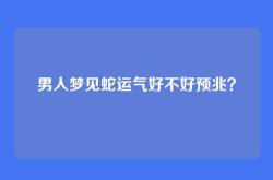男人梦见蛇运气好不好预兆？