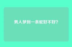 男人梦到一条蛇好不好？