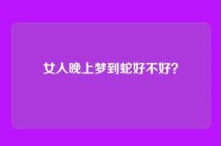 女人晚上梦到蛇好不好？
