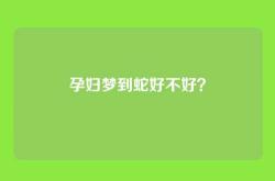 孕妇梦到蛇好不好？