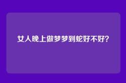 女人晚上做梦梦到蛇好不好？