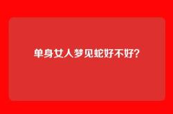 单身女人梦见蛇好不好？