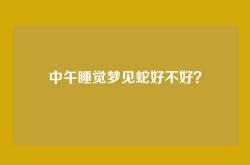 中午睡觉梦见蛇好不好？